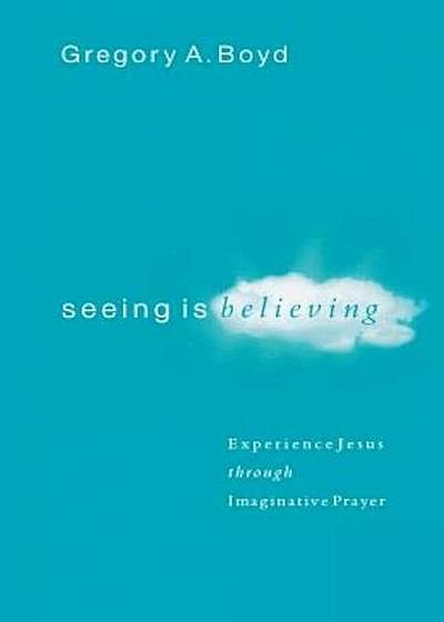 Seeing Is Believing: Experience Jesus Through Imaginative Prayer, Paperback