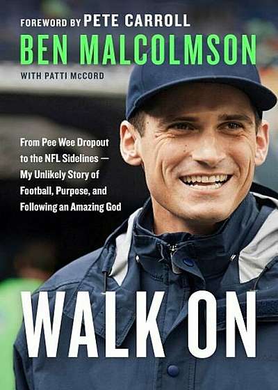 Walk on: From Pee Wee Dropout to the NFL Sidelines--My Unlikely Story of Football, Purpose, and Following an Amazing God, Paperback