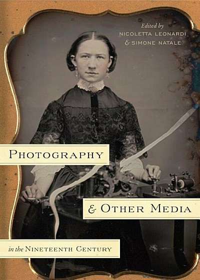 Photography and Other Media in the Nineteenth Century, Hardcover