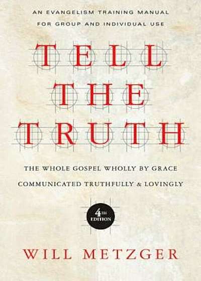 Tell the Truth: The Whole Gospel Wholly by Grace Communicated Truthfully & Lovingly, Paperback