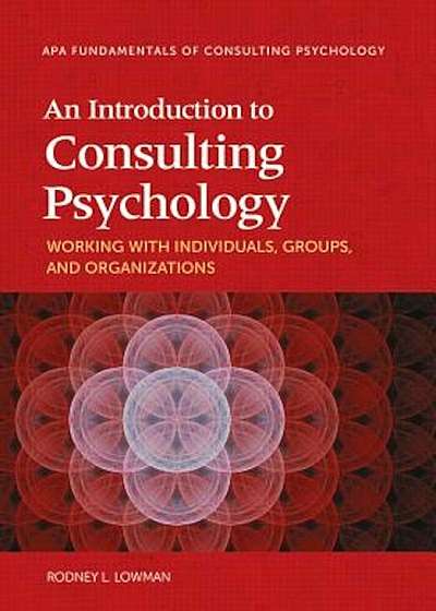 An Introduction to Consulting Psychology: Working with Individuals, Groups, and Organizations, Paperback
