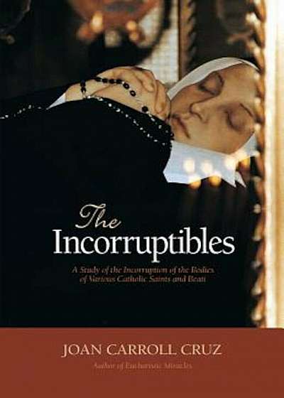 Incorruptibles: A Study of Incorruption in the Bodies of Various Saints and Beati, Paperback