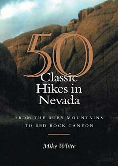 50 Classic Hikes in Nevada: From the Ruby Mountains to Red Rock Canyon, Paperback