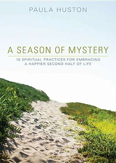 A Season of Mystery: 10 Spiritual Practices for Embracing a Happier Second Half of Life, Paperback