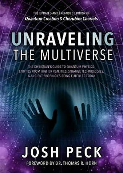 Unraveling the Multiverse: The Christian's Guide to Quantum Physics, Entities from Higher Realities, Strange Technologies, and Ancient Prophecies, Paperback