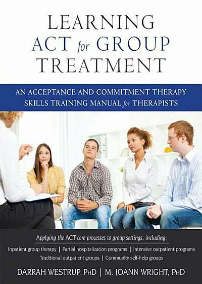 Learning ACT for Group Treatment: An Acceptance and Commitment Therapy Skills Training Manual for Therapists, Paperback