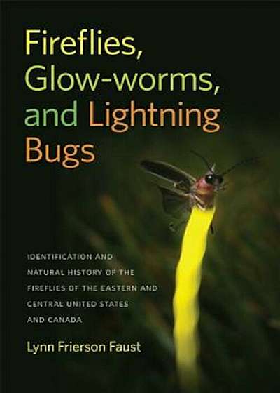 Fireflies, Glow-Worms, and Lightning Bugs: Identification and Natural History of the Fireflies of the Eastern and Central United States and Canada, Paperback