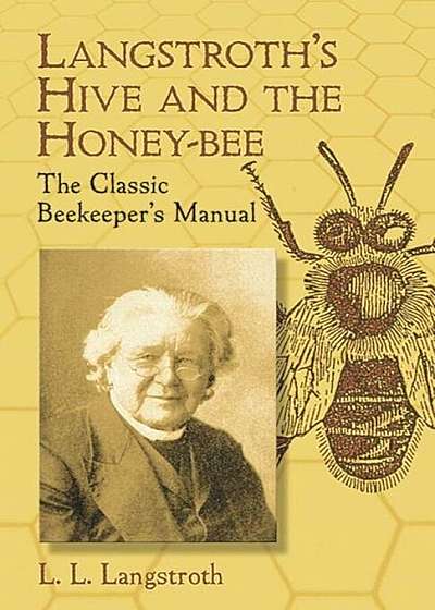 Langstroth's Hive and the Honey-Bee: The Classic Beekeeper's Manual, Paperback