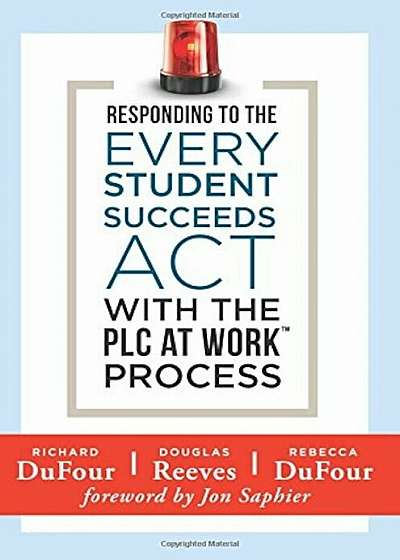 Responding to the Every Student Succeeds ACT with the Plc at Work (TM) Process: (Integrating Essa and Professional Learning Communities), Paperback