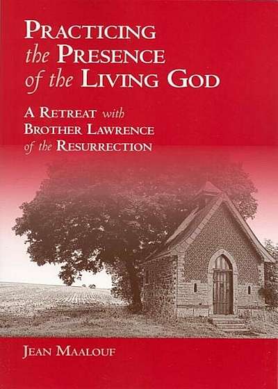 Practicing the Presence of the Living God: A Retreat with Brother Lawrence of the Resurrection, Paperback