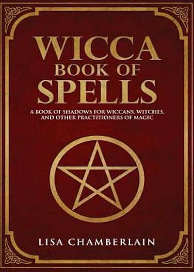 Wicca Book of Spells: A Book of Shadows for Wiccans, Witches, and Other Practitioners of Magic, Paperback