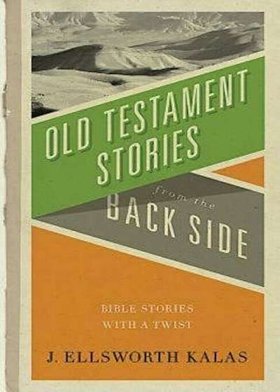 Old Testament Stories from the Back Side: Bible Stories with a Twist, Paperback