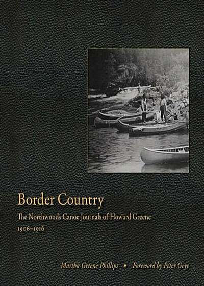 Border Country: The Northwoods Canoe Journals of Howard Greene, 1906-1916, Hardcover