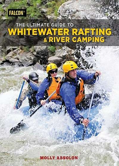 The Ultimate Guide to Whitewater Rafting and River Camping, Paperback