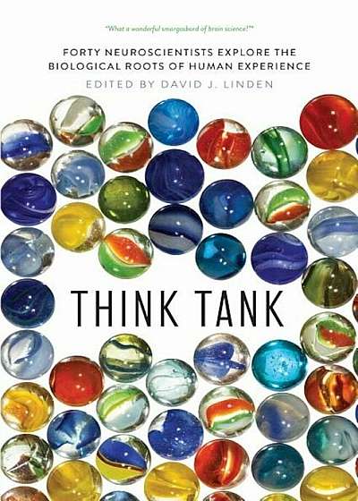 Think Tank: Forty Neuroscientists Explore the Biological Roots of Human Experience, Hardcover