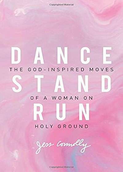 Dance, Stand, Run: The God-Inspired Moves of a Woman on Holy Ground, Paperback