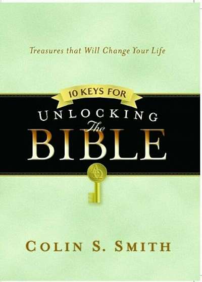 Ten Keys for Unlocking the Bible: Treasures That Will Change Your Life, Hardcover