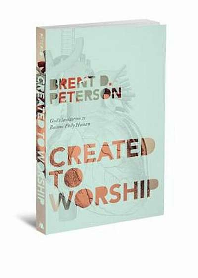Created to Worship: God's Invitation to Become Fully Human, Paperback
