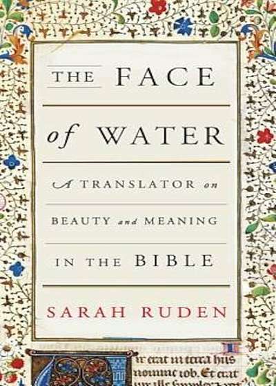 The Face of Water: A Translator on Beauty and Meaning in the Bible, Hardcover