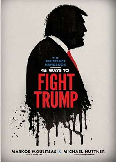 The Resistance Handbook: 45 Ways to Fight Trump, Paperback