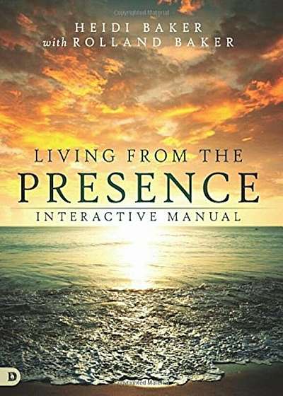 Living from the Presence Interactive Manual: Principles for Walking in the Overflow of God's Supernatural Power, Paperback