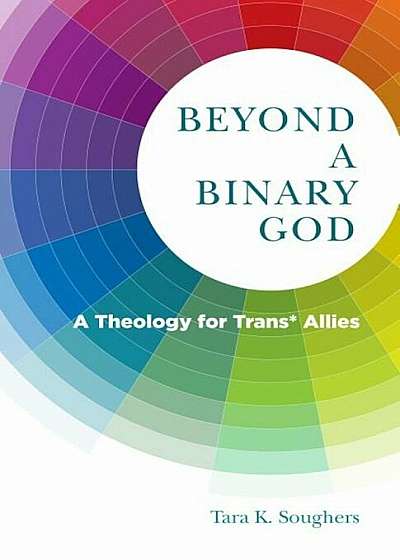 Beyond a Binary God: A Theology for Trans Allies, Paperback