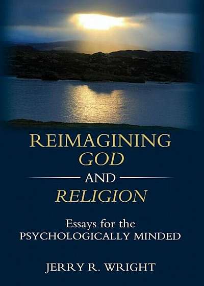 Reimagining God and Religion: Essays for the Psychologically Minded, Hardcover