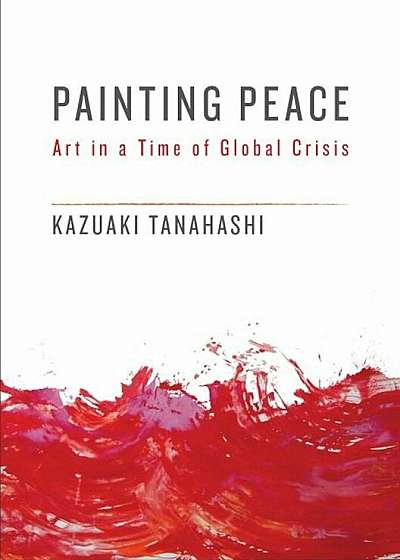 Painting Peace: Art in a Time of Global Crisis, Paperback