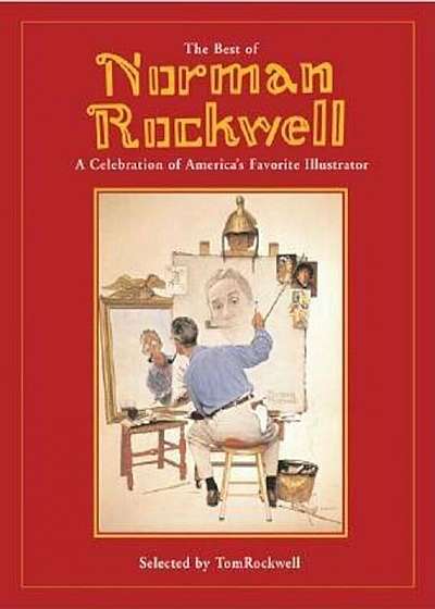 The Best of Norman Rockwell: A Celebration of America's Favorite Illustrator, Hardcover