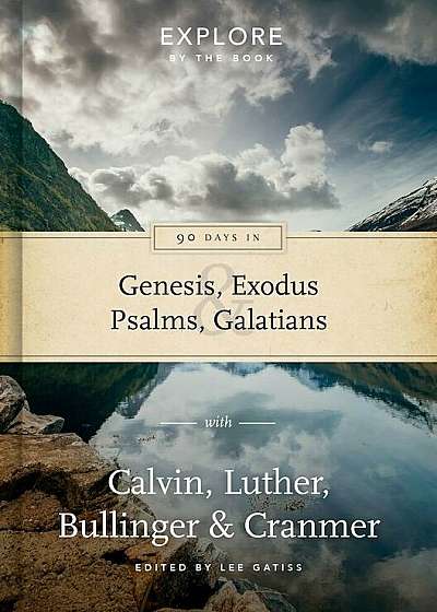 90 Days in Genesis, Exodus, Psalms and Galatians: Explore by the Book with Calvin, Luther, Bullinger & Cranmer (Vol 3), Hardcover