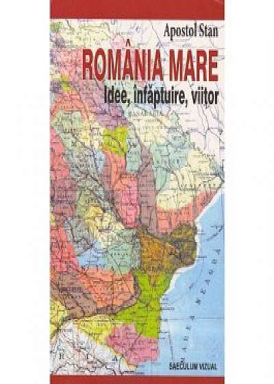 Romania Mare. Idee, infaptuire, viitor