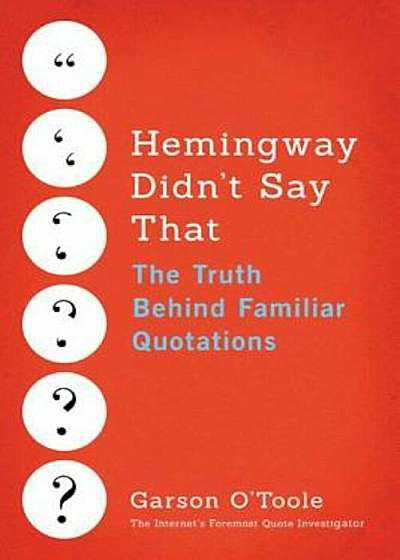 Hemingway Didn't Say That: The Truth Behind Familiar Quotations, Paperback