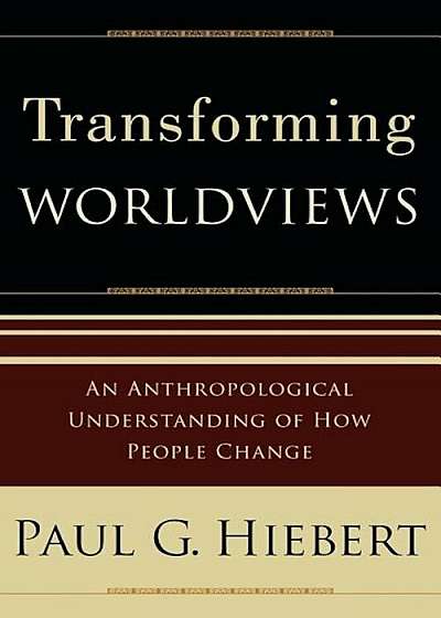 Transforming Worldviews: An Anthropological Understanding of How People Change, Paperback