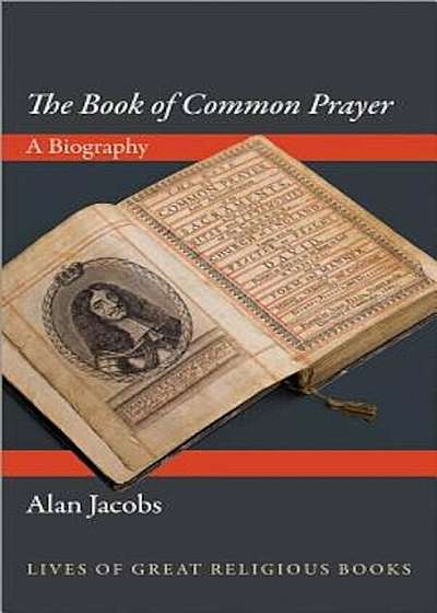 The Book of Common Prayer: A Biography, Hardcover