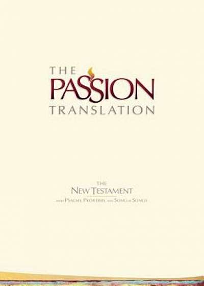 The Passion Translation New Testament (2nd Edition) Ivory: With Psalms, Proverbs and Song of Songs, Hardcover