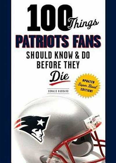 100 Things Patriots Fans Should Know & Do Before They Die, Paperback