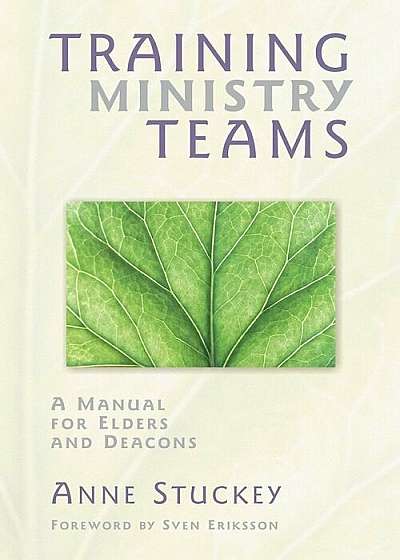 Training Ministry Teams: A Manual for Elders and Deacons; Foreword by Sven Eriksson, Paperback