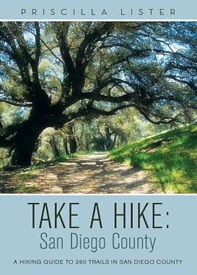 Take a Hike: San Diego County: A Hiking Guide to 260 Trails in San Diego County, Paperback