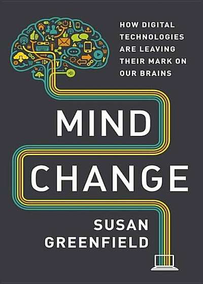 Mind Change: How Digital Technologies Are Leaving Their Mark on Our Brains, Hardcover