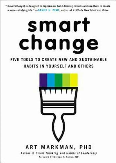 Smart Change: Five Tools to Create New and Sustainable Habits in Yourself and Others, Paperback