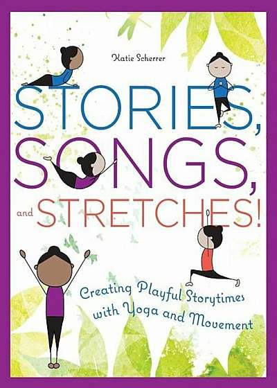 Stories, Songs, and Stretches!: Creating Playful Storytimes with Yoga and Movement, Paperback