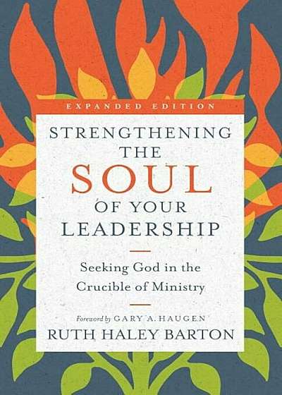 Strengthening the Soul of Your Leadership: Seeking God in the Crucible of Ministry, Hardcover