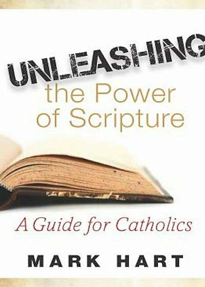 Unleashing the Power of Scripture: A Guide for Catholics, Paperback
