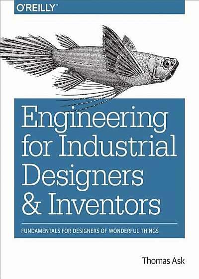 Engineering for Industrial Designers and Inventors: Fundamentals for Designers of Wonderful Things, Paperback