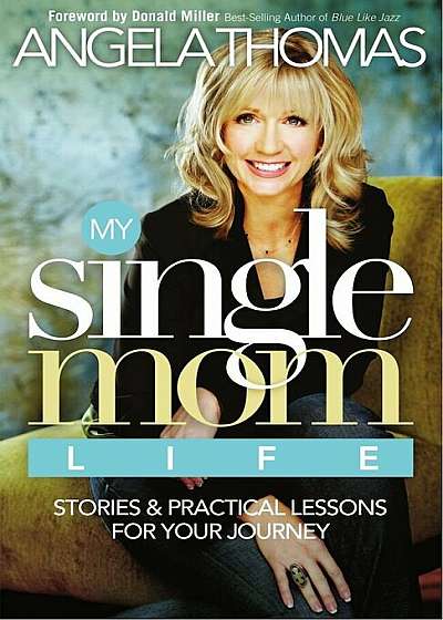 My Single Mom Life: Stories & Practical Lessons for Your Journey, Paperback