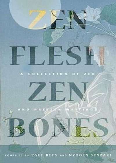 Zen Flesh, Zen Bones: A Collection of Zen and Pre-Zen Writings, Hardcover