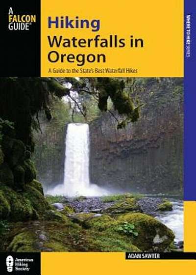 Hiking Waterfalls in Oregon: A Guide to the State's Best Waterfall Hikes, Paperback