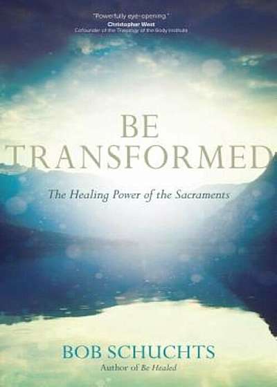 Be Transformed: The Healing Power of the Sacraments, Paperback