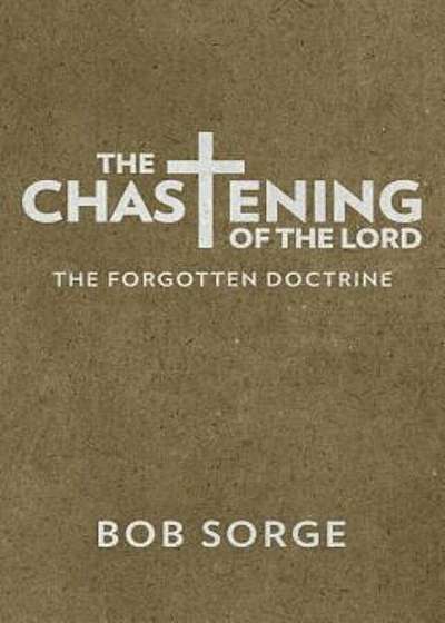The Chastening of the Lord: The Forgotten Doctrine, Paperback