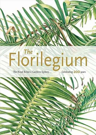 The Florilegium: The Royal Botanic Gardens Sydney: Celebrating 200 Years, Paperback